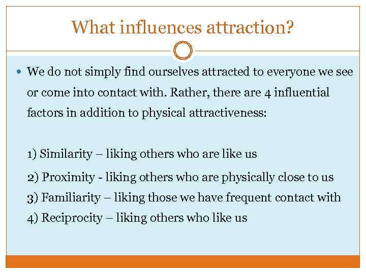 What influences attraction? We do not simply find ourselves attracted to everyone we see