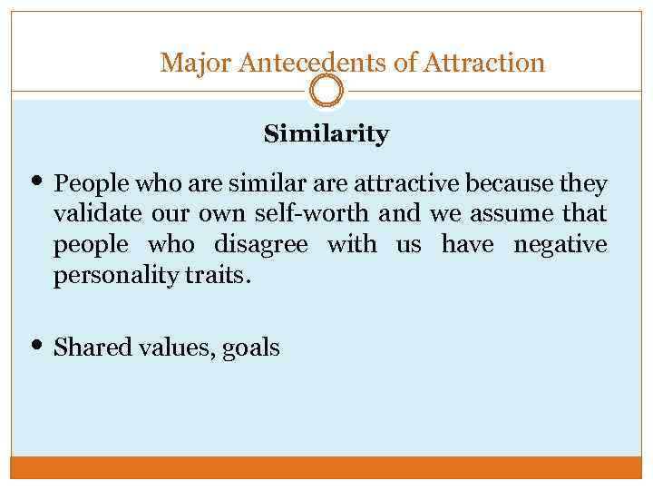 Major Antecedents of Attraction Similarity • People who are similar are attractive because they