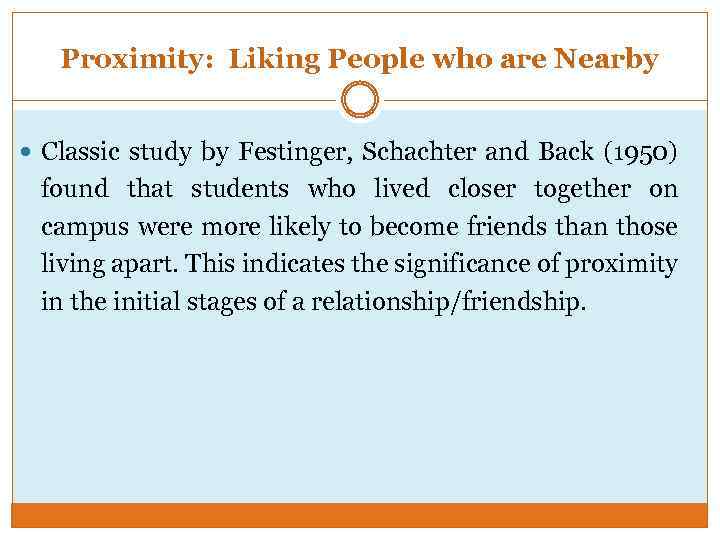 Proximity: Liking People who are Nearby Classic study by Festinger, Schachter and Back (1950)