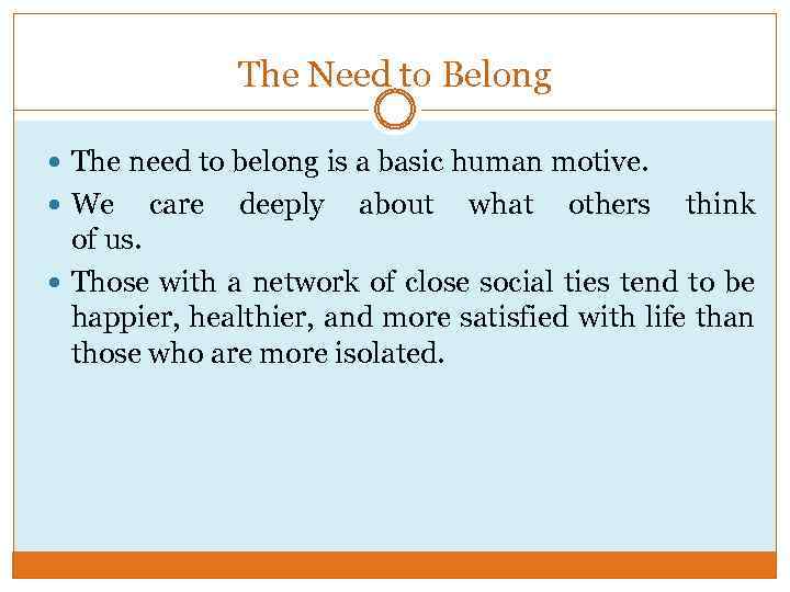 The Need to Belong The need to belong is a basic human motive. We