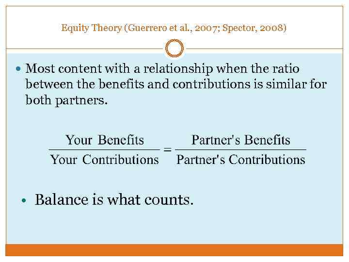 Equity Theory (Guerrero et al. , 2007; Spector, 2008) Most content with a relationship