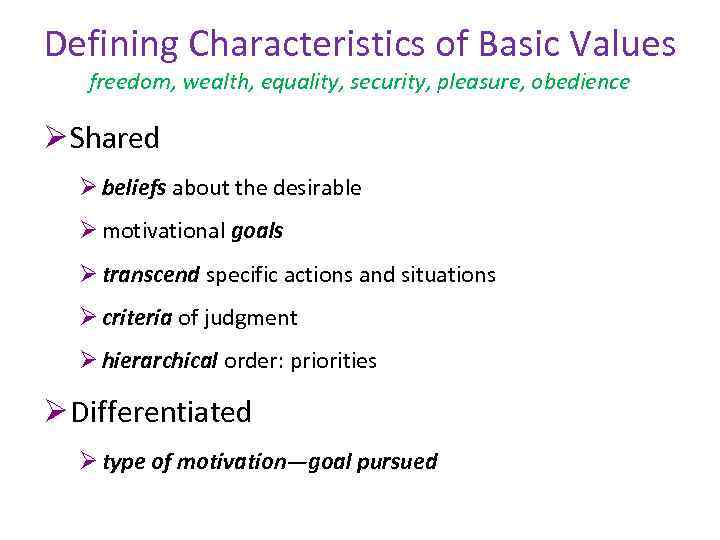 Defining Characteristics of Basic Values freedom, wealth, equality, security, pleasure, obedience Ø Shared Ø