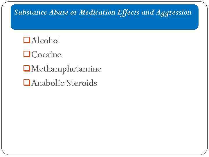 Substance Abuse or Medication Effects and Aggression q. Alcohol q. Cocaine q. Methamphetamine q.