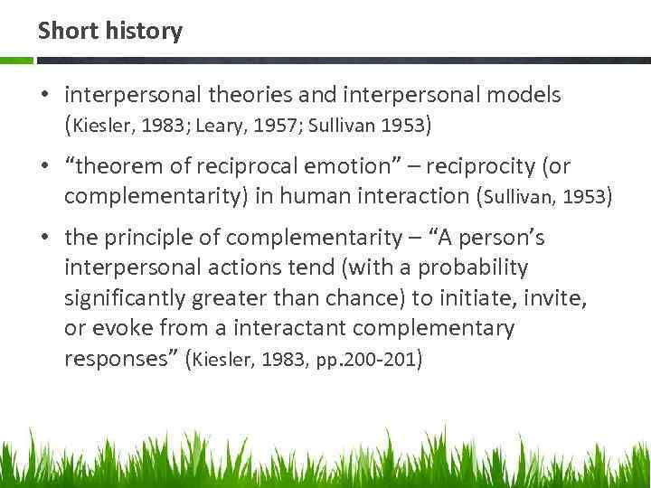 Short history • interpersonal theories and interpersonal models (Kiesler, 1983; Leary, 1957; Sullivan 1953)