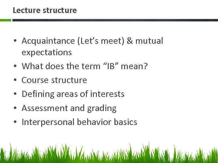 Lecture structure • Acquaintance (Let’s meet) & mutual expectations • What does the term