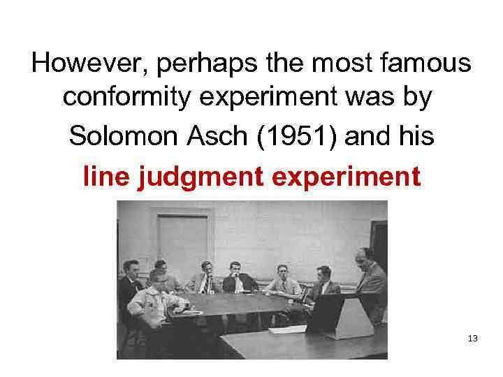 However, perhaps the most famous conformity experiment was by Solomon Asch (1951) and his