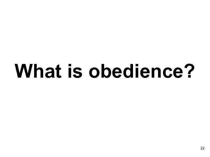 What is obedience? 22 