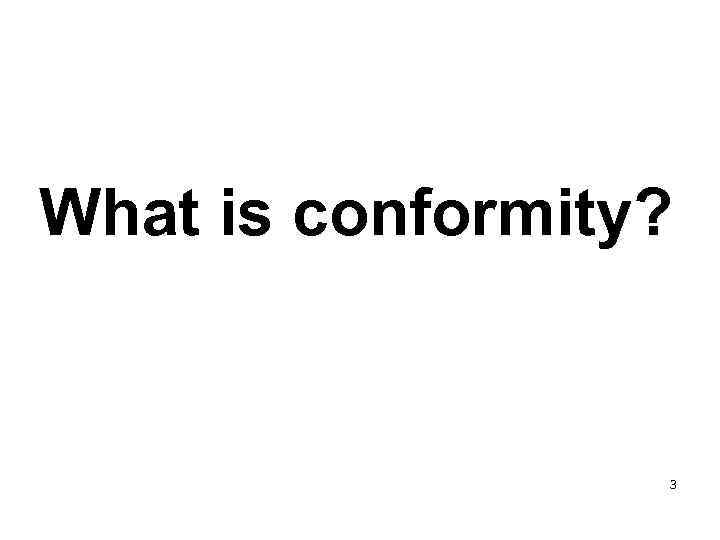 What is conformity? 3 