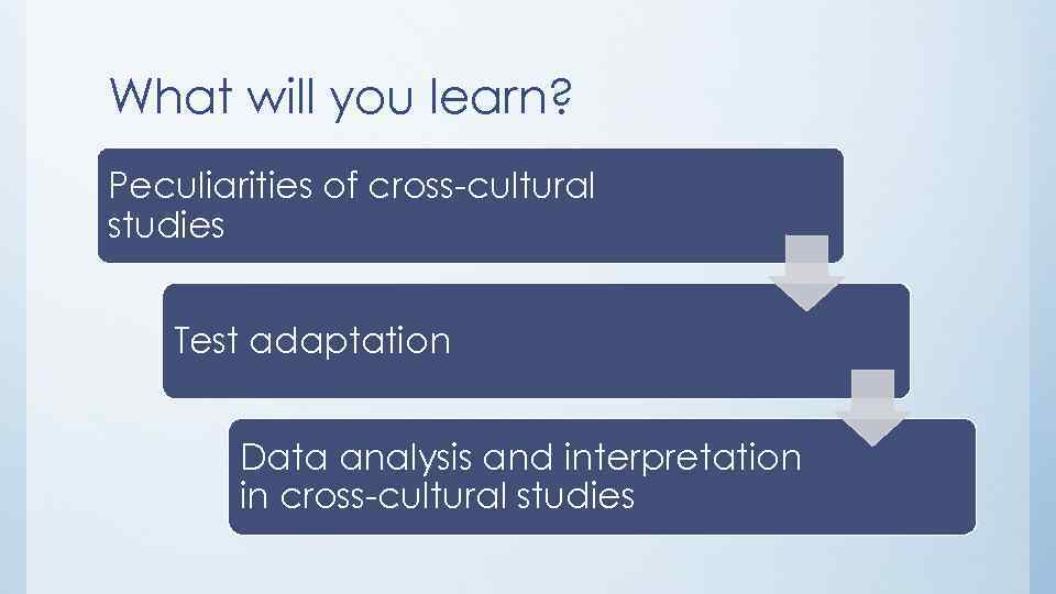 What will you learn? Peculiarities of cross-cultural studies Test adaptation Data analysis and interpretation