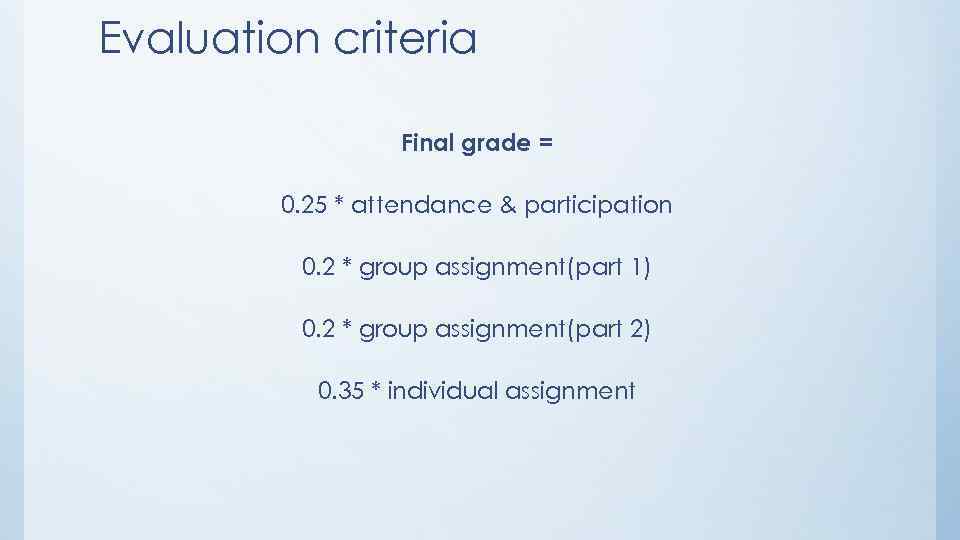 Evaluation criteria Final grade = 0. 25 * attendance & participation 0. 2 *