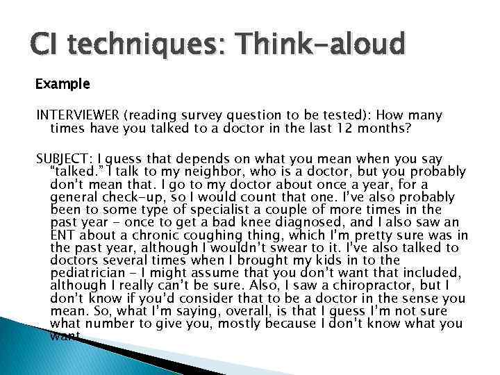 CI techniques: Think-aloud Example INTERVIEWER (reading survey question to be tested): How many times