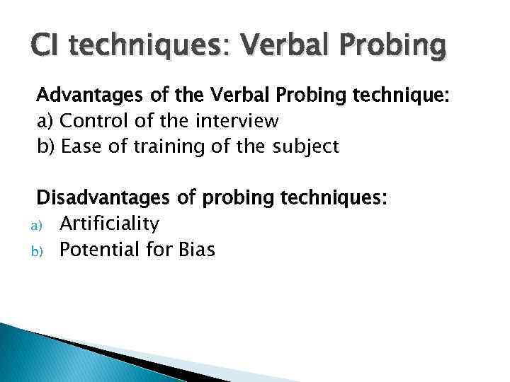 CI techniques: Verbal Probing Advantages of the Verbal Probing technique: a) Control of the