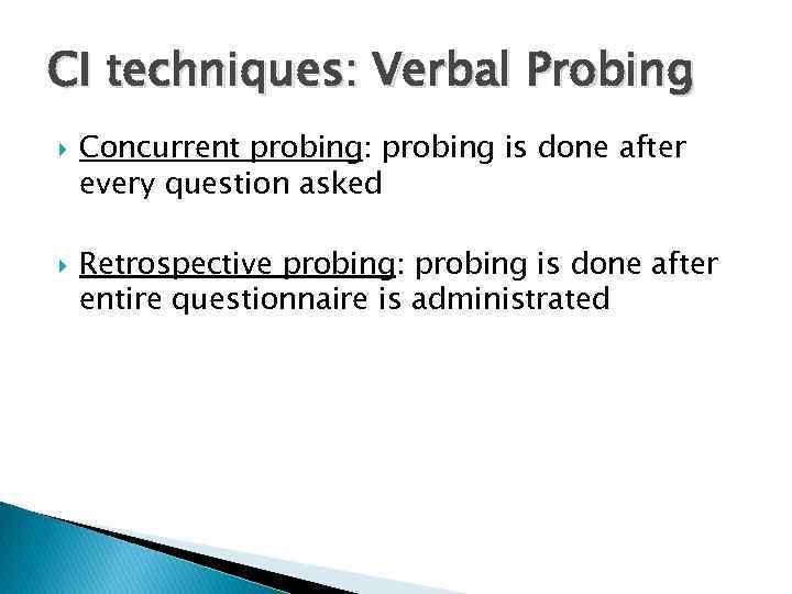 CI techniques: Verbal Probing Concurrent probing: probing is done after every question asked Retrospective
