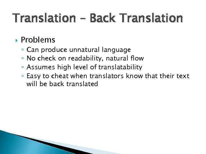 Translation – Back Translation Problems ◦ ◦ Can produce unnatural language No check on