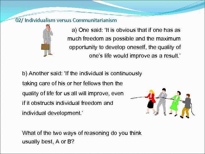 02/ Individualism versus Communitarianism a) One said: ‘It is obvious that if one has