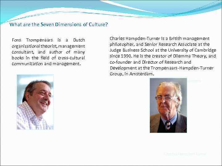 What are the Seven Dimensions of Culture? Fons Trompenaars is a Dutch organizational theorist,