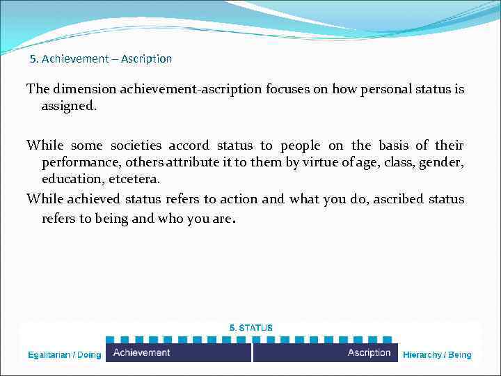 5. Achievement – Ascription The dimension achievement-ascription focuses on how personal status is assigned.