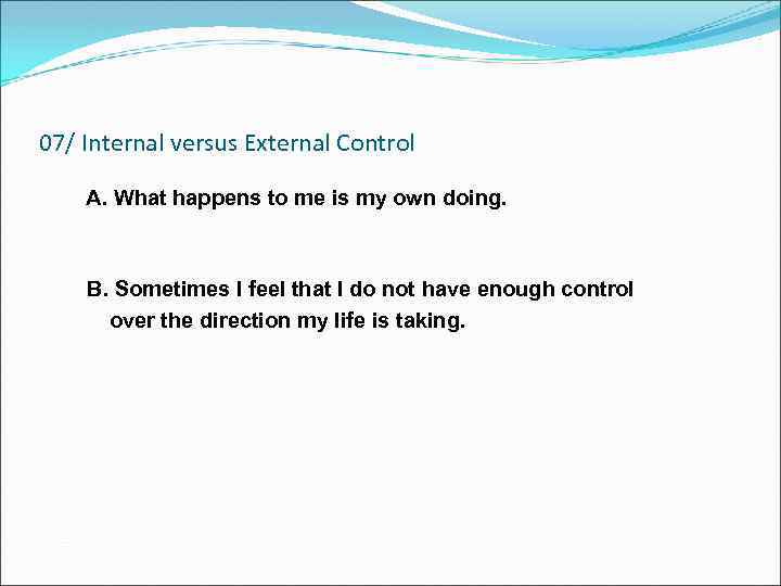 07/ Internal versus External Control A. What happens to me is my own doing.