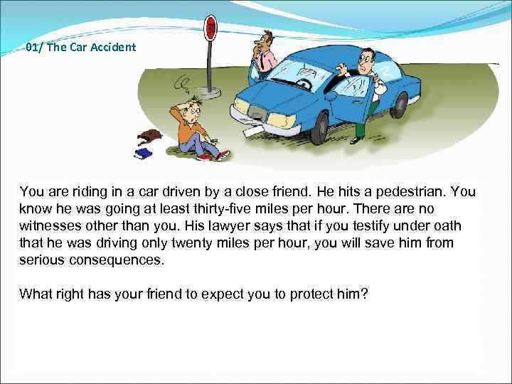 01/ The Car Accident You are riding in a car driven by a close