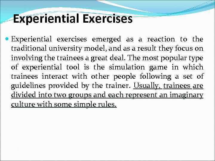 Experiential Exercises Experiential exercises emerged as a reaction to the traditional university model, and