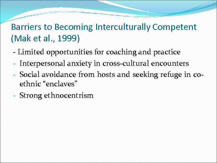 Barriers to Becoming Interculturally Competent (Mak et al. , 1999) - Limited opportunities for