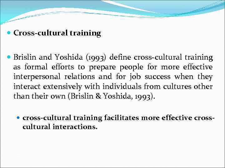 Cross-cultural training Brislin and Yoshida (1993) define cross-cultural training as formal efforts to