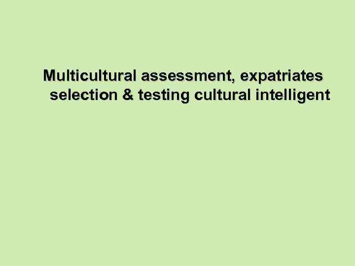 Multicultural assessment, expatriates selection & testing cultural intelligent 