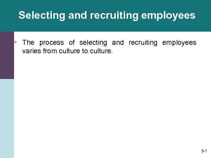 Selecting and recruiting employees • The process of selecting and recruiting employees varies from