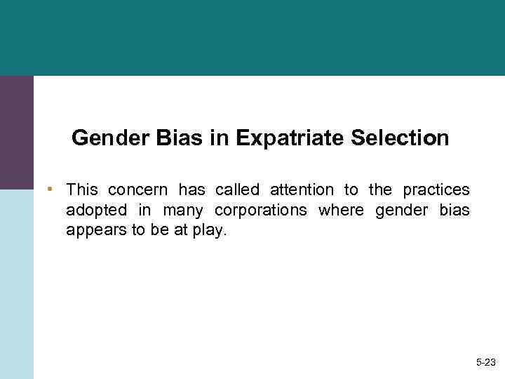 Gender Bias in Expatriate Selection • This concern has called attention to the practices