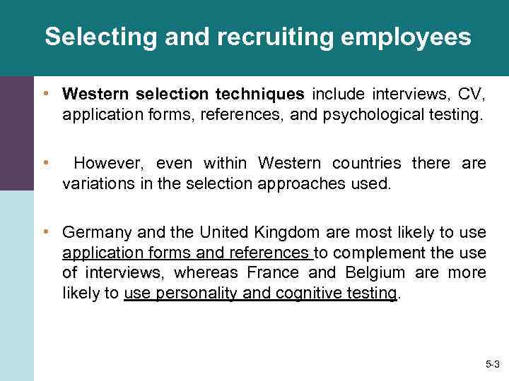 Selecting and recruiting employees • Western selection techniques include interviews, CV, application forms, references,