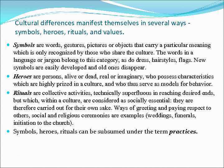 Cultural differences manifest themselves in several ways symbols, heroes, rituals, and values. Symbols are