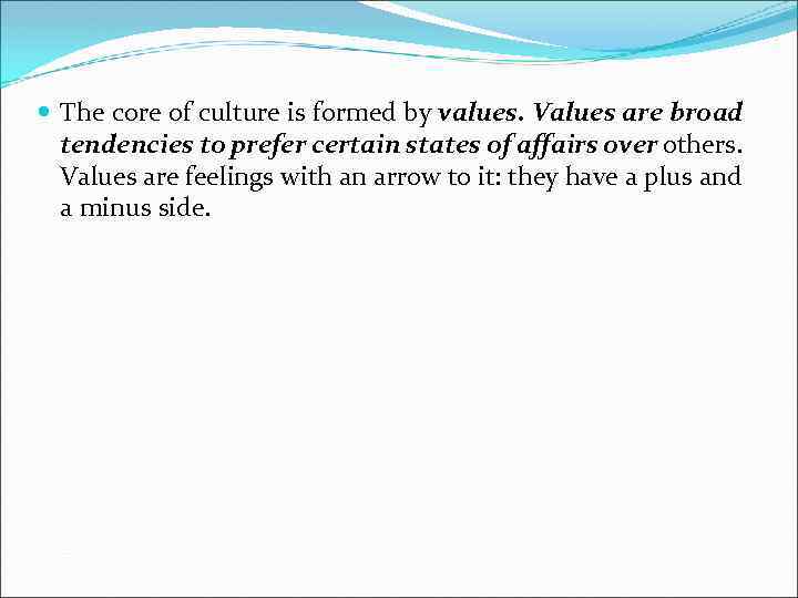  The core of culture is formed by values. Values are broad tendencies to