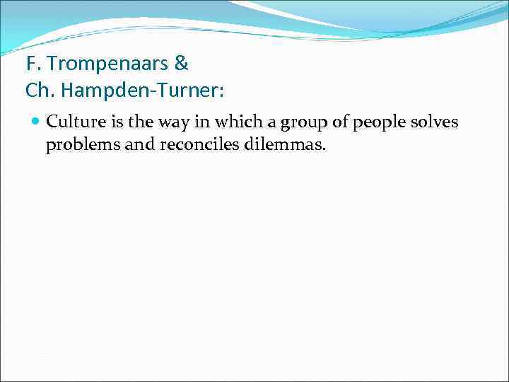 F. Trompenaars & Ch. Hampden-Turner: Culture is the way in which a group of