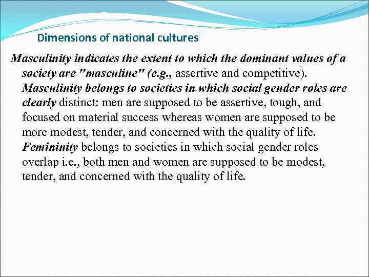 Dimensions of national cultures Masculinity indicates the extent to which the dominant values of