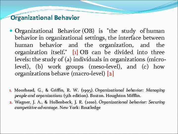 Organizational Behavior (OB) is "the study of human behavior in organizational settings, the interface