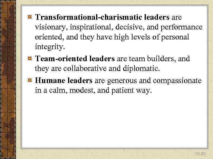 Transformational-charismatic leaders are visionary, inspirational, decisive, and performance oriented, and they have high levels