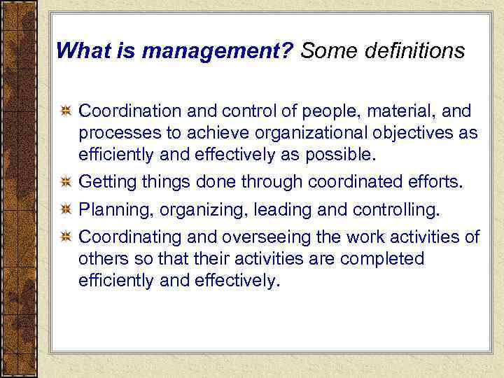 What is management? Some definitions Coordination and control of people, material, and processes to