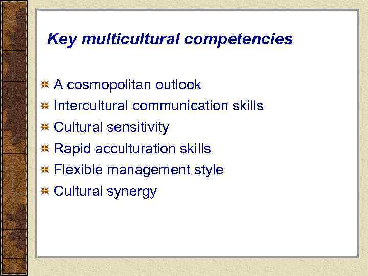 Key multicultural competencies A cosmopolitan outlook Intercultural communication skills Cultural sensitivity Rapid acculturation skills