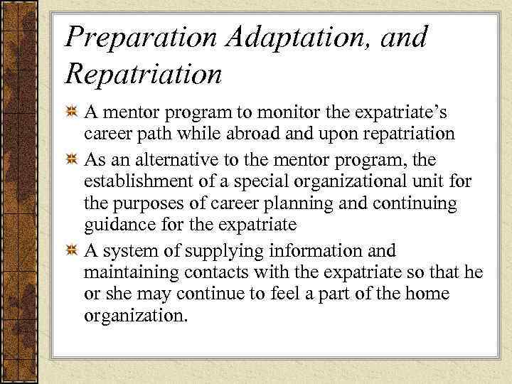 Preparation Adaptation, and Repatriation A mentor program to monitor the expatriate’s career path while