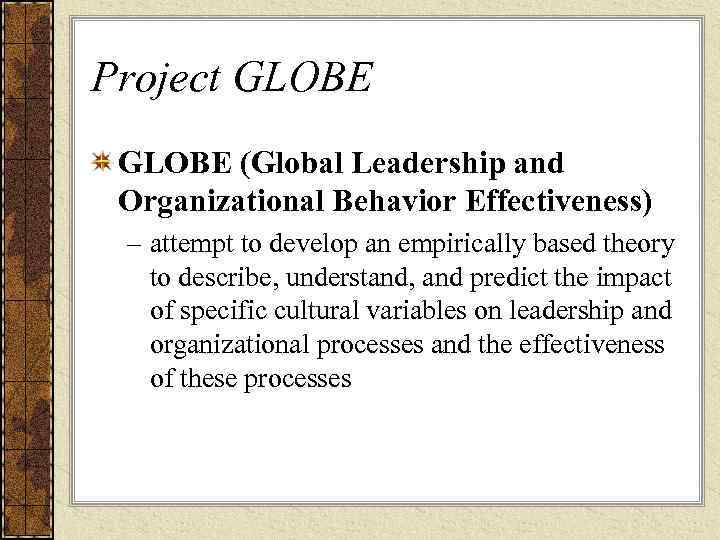 Project GLOBE (Global Leadership and Organizational Behavior Effectiveness) – attempt to develop an empirically