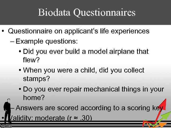 Biodata Questionnaires • Questionnaire on applicant’s life experiences – Example questions: • Did you