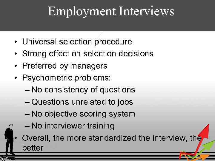  Employment Interviews • • Universal selection procedure Strong effect on selection decisions Preferred