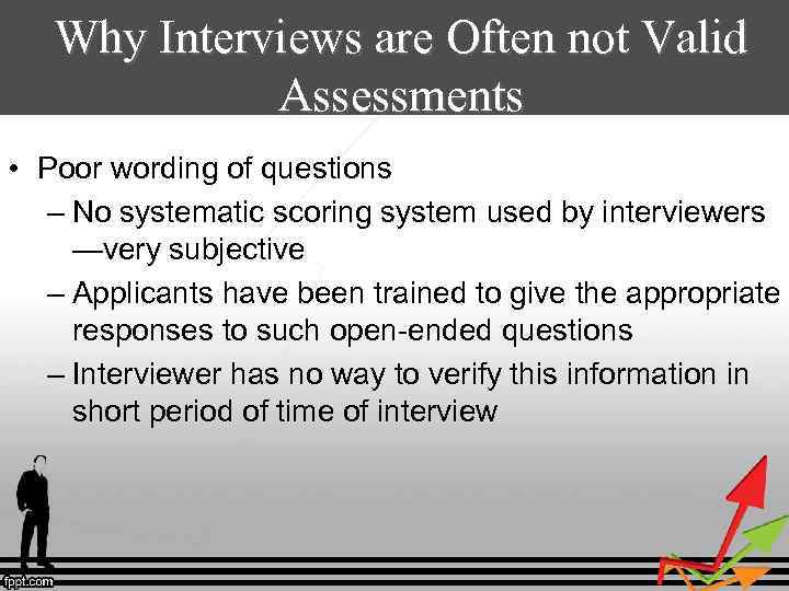 Why Interviews are Often not Valid Assessments • Poor wording of questions – No