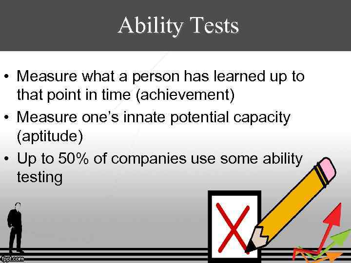 Ability Tests • Measure what a person has learned up to that point in