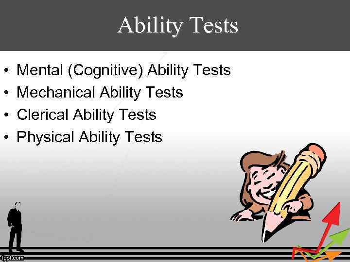 Ability Tests • • Mental (Cognitive) Ability Tests Mechanical Ability Tests Clerical Ability Tests