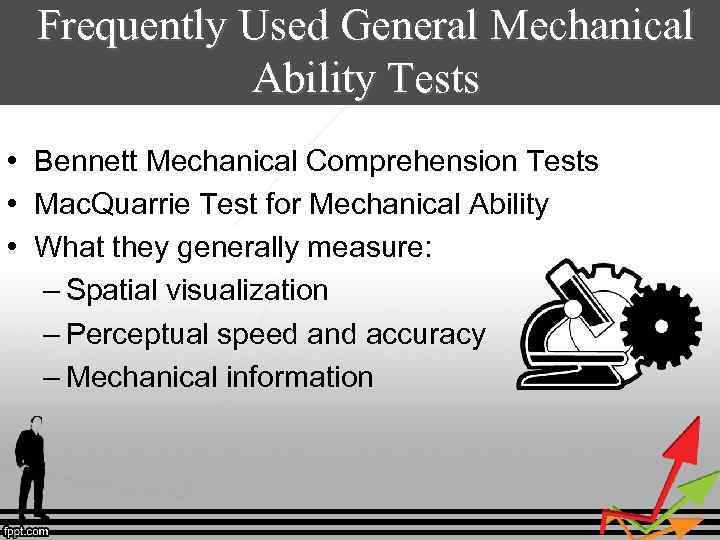 Frequently Used General Mechanical Ability Tests • Bennett Mechanical Comprehension Tests • Mac. Quarrie