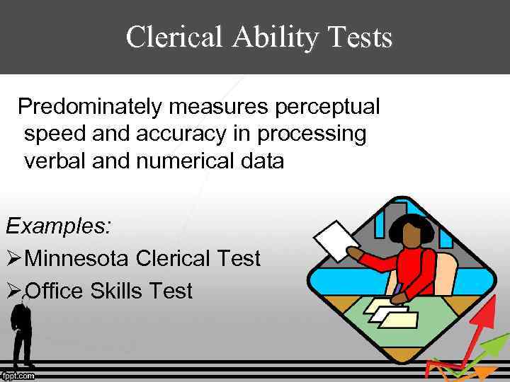 Clerical Ability Tests Predominately measures perceptual speed and accuracy in processing verbal and numerical