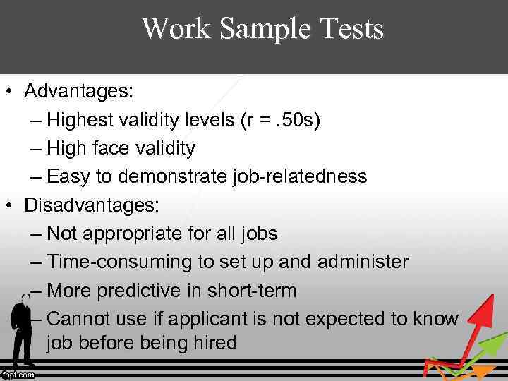  Work Sample Tests • Advantages: – Highest validity levels (r =. 50 s)