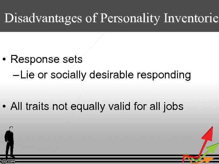 Disadvantages of Personality Inventories Inventorie • Response sets – Lie or socially desirable responding