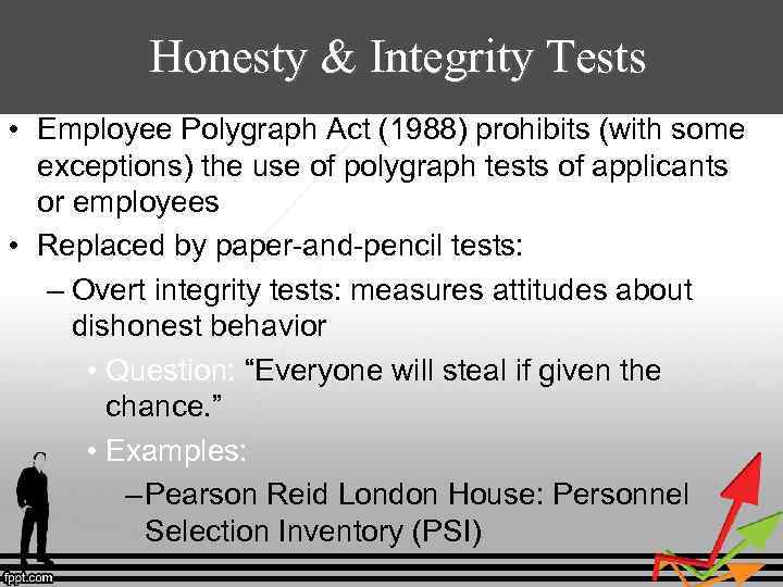 Honesty & Integrity Tests • Employee Polygraph Act (1988) prohibits (with some exceptions) the